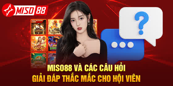 MISO88 Và các câu hỏi giải đáp thắc mắc cho hội viên